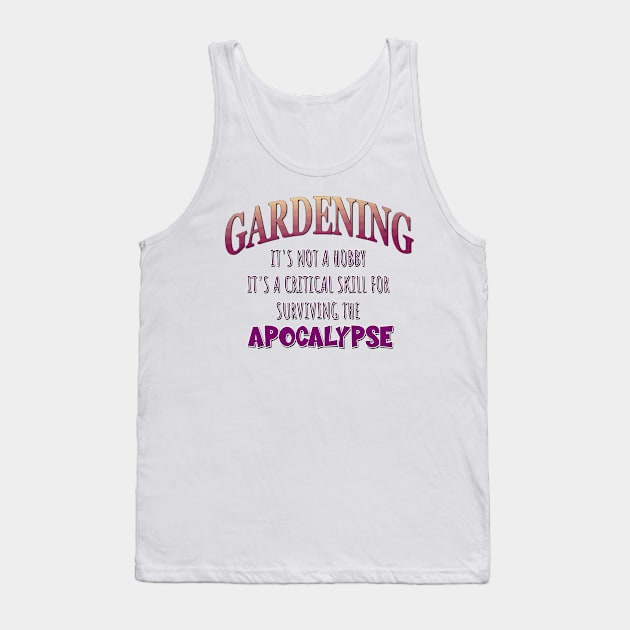 Gardening: It's Not a Hobby - It's a Critical Skill for Surviving the Apocalypse Tank Top by Naves